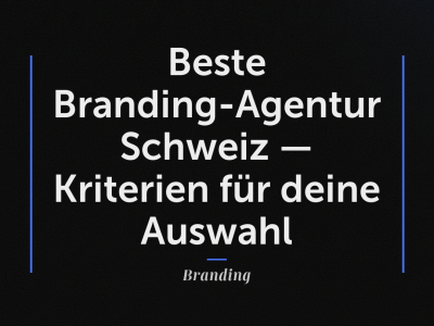 Beste Branding-Agentur Schweiz — Kriterien für deine Auswahl