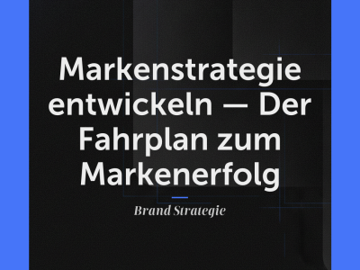 Markenstrategie entwickeln — Der Fahrplan zum Markenerfolg