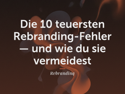 Die 10 teuersten Rebranding-Fehler — und wie du sie vermeidest