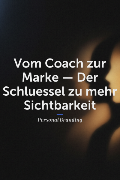 Vom Coach zur Marke — Der Schluessel zu mehr Sichtbarkeit und Premium-Honoraren