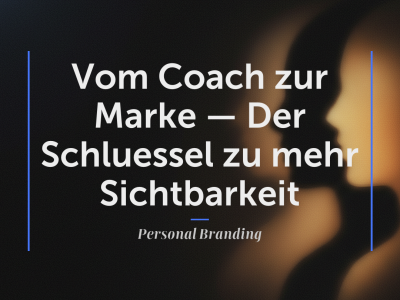 Vom Coach zur Marke — Der Schluessel zu mehr Sichtbarkeit und Premium-Honoraren