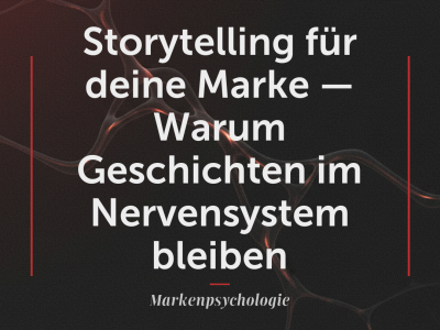 Storytelling für deine Marke — Warum Geschichten im Nervensystem bleiben